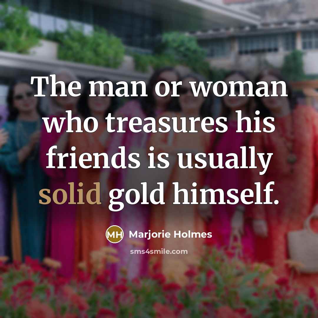 “The man or woman who treasures his friends is usually…” quote by Marjorie Holmes
