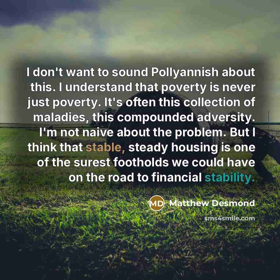 “I don't want to sound Pollyannish about this. I understand…” quote by Matthew Desmond