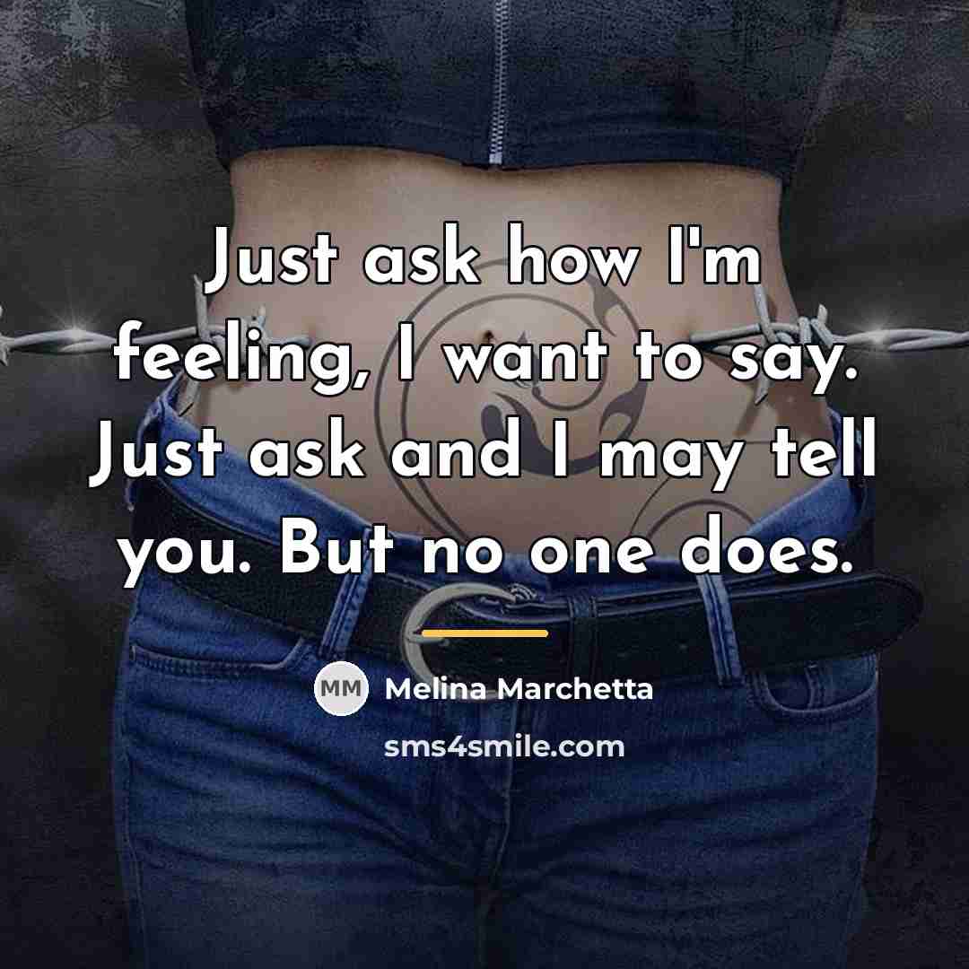 “Just ask how I'm feeling, I want to say. Just…” quote by Melina Marchetta