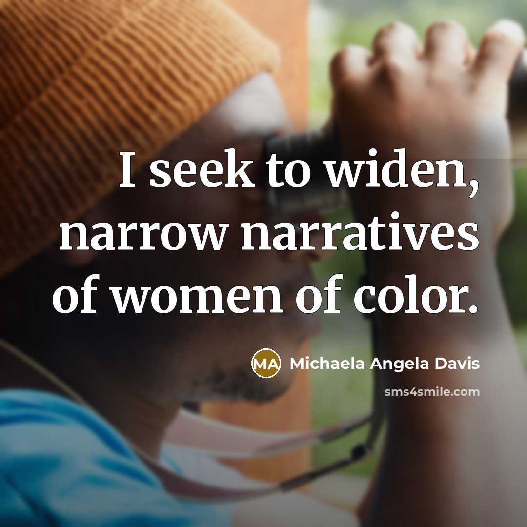“I seek to widen, narrow narratives of women of color.…” quote by Michaela Angela Davis