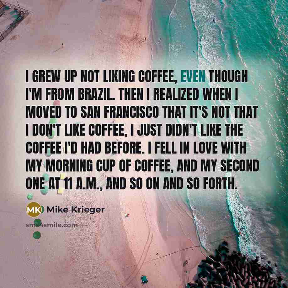 “I grew up not liking coffee, even though I'm from…” quote by Mike Krieger