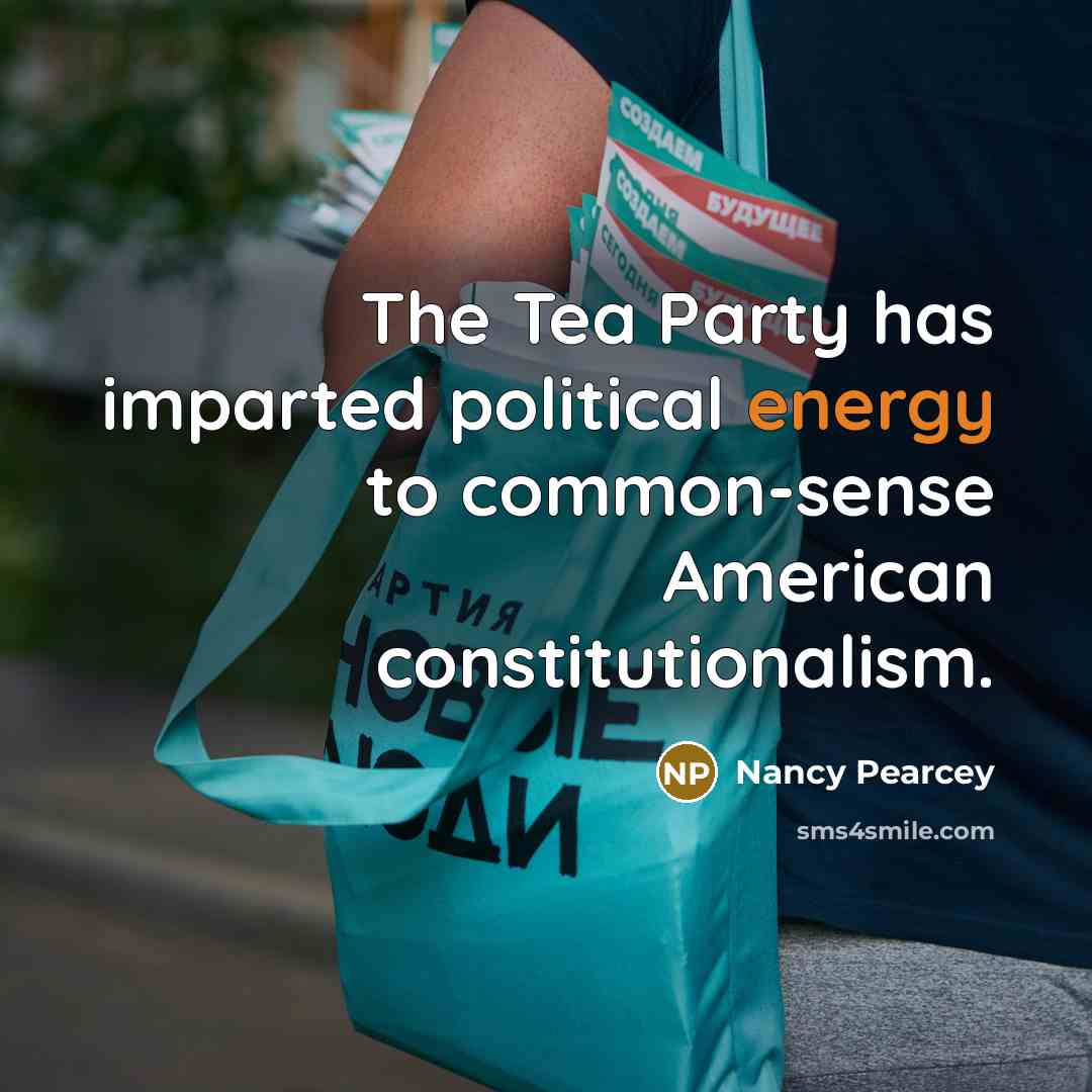 “The Tea Party has imparted political energy to common-sense American…” quote by Nancy Pearcey