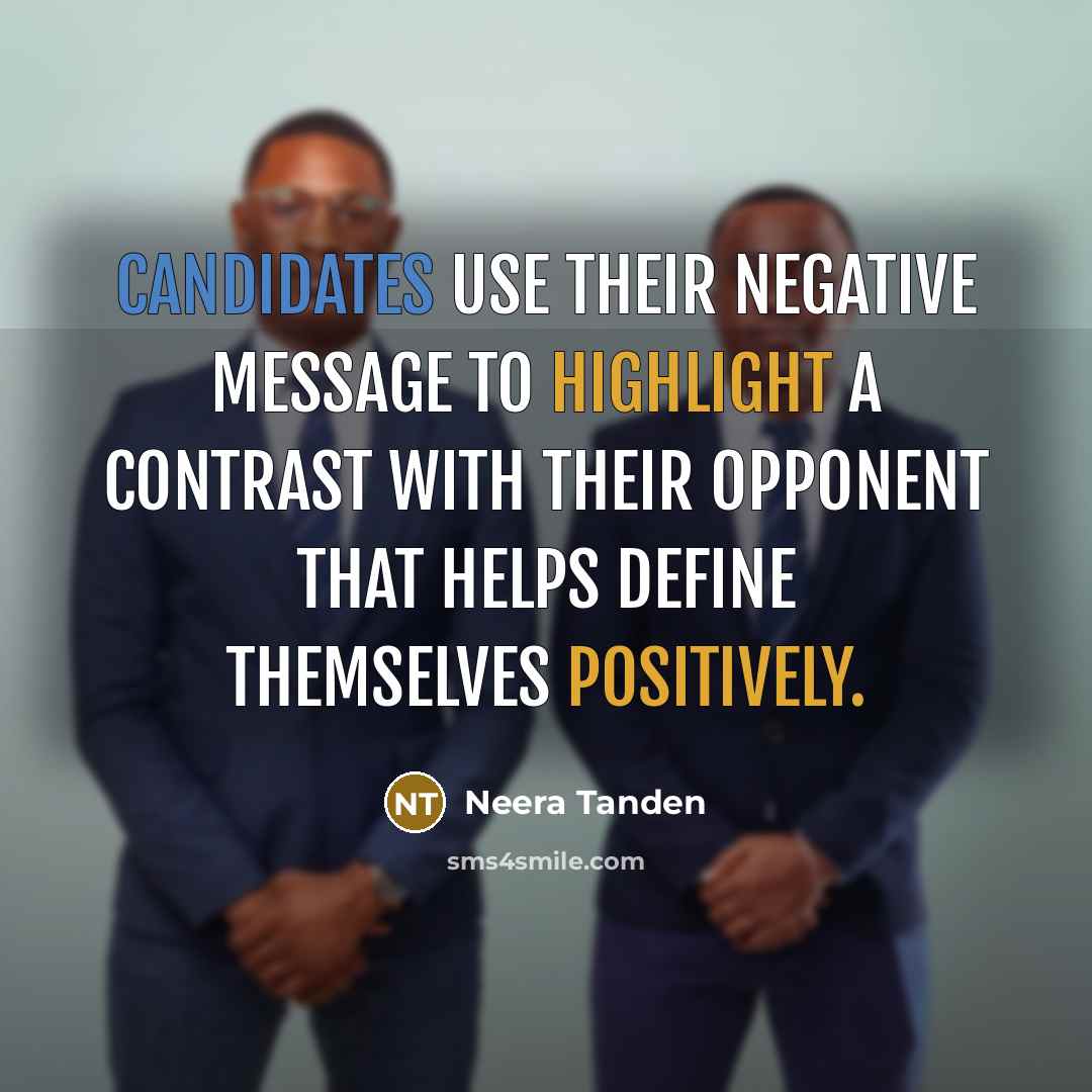 “Candidates use their negative message to highlight a contrast with their opponent that helps define themselves positively.” quote by Neera Tanden