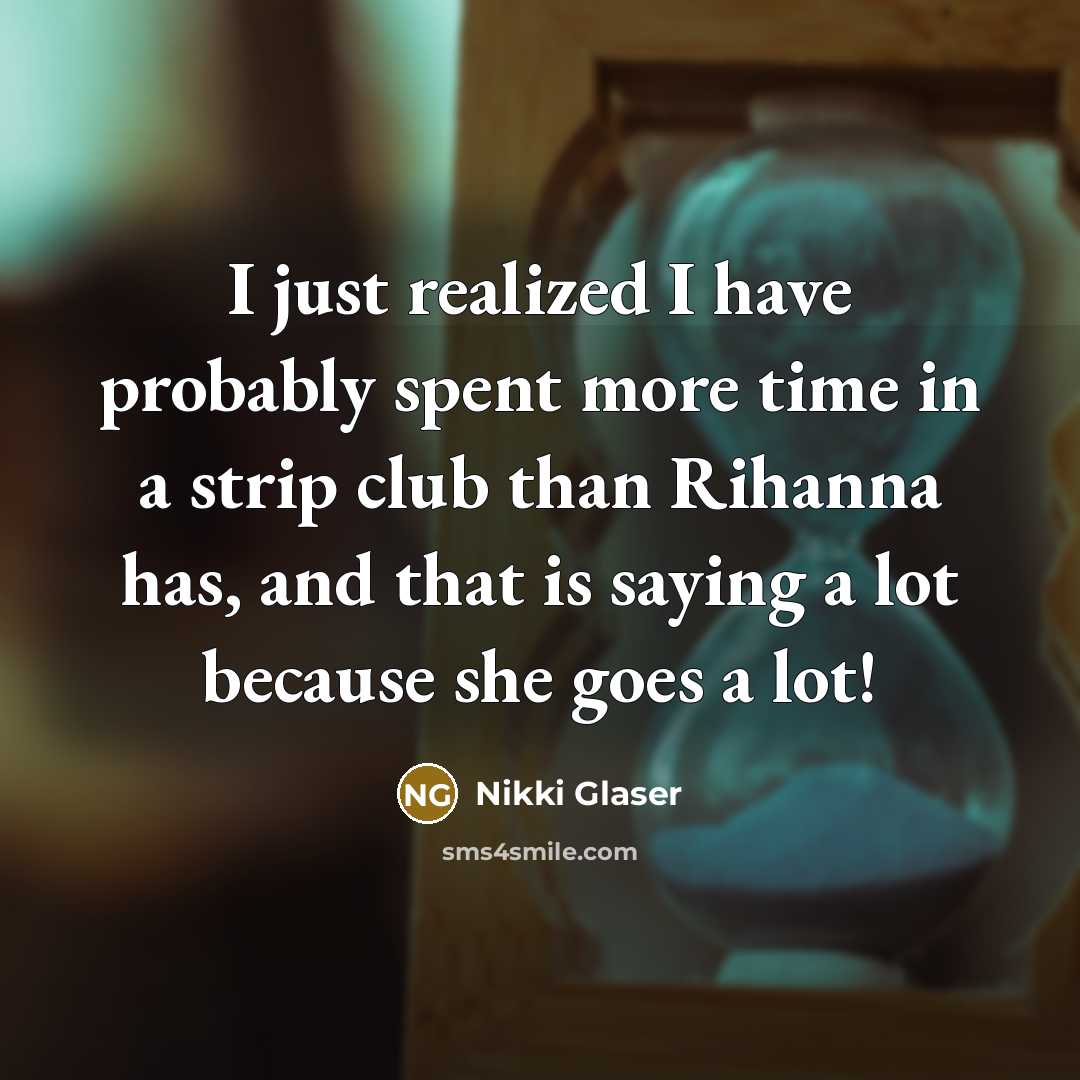“I just realized I have probably spent more time in…” quote by Nikki Glaser
