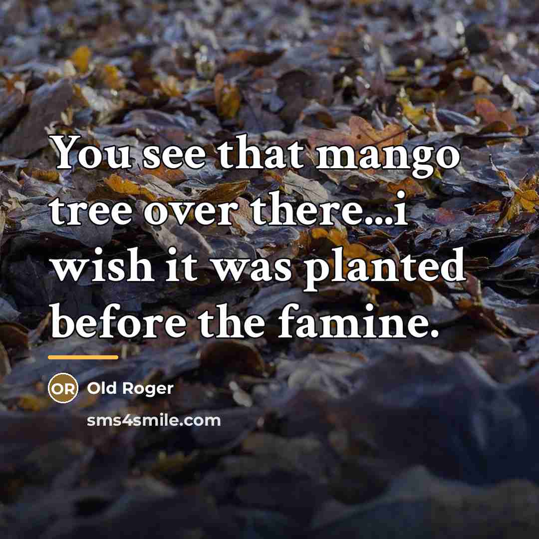 “You see that mango tree over there...i wish it was…” quote by Old Roger