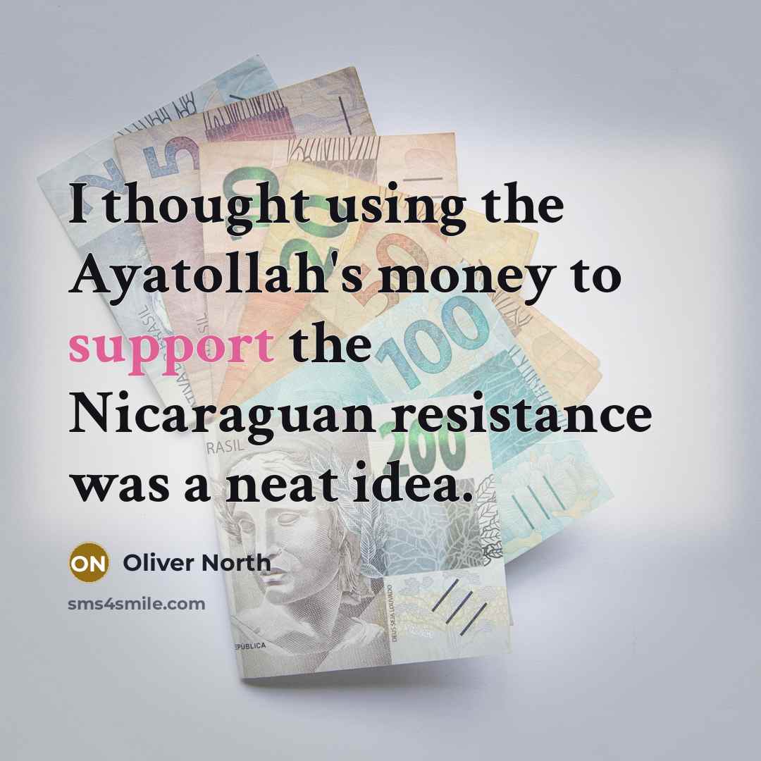 “I thought using the Ayatollah's money to support the Nicaraguan…” quote by Oliver North