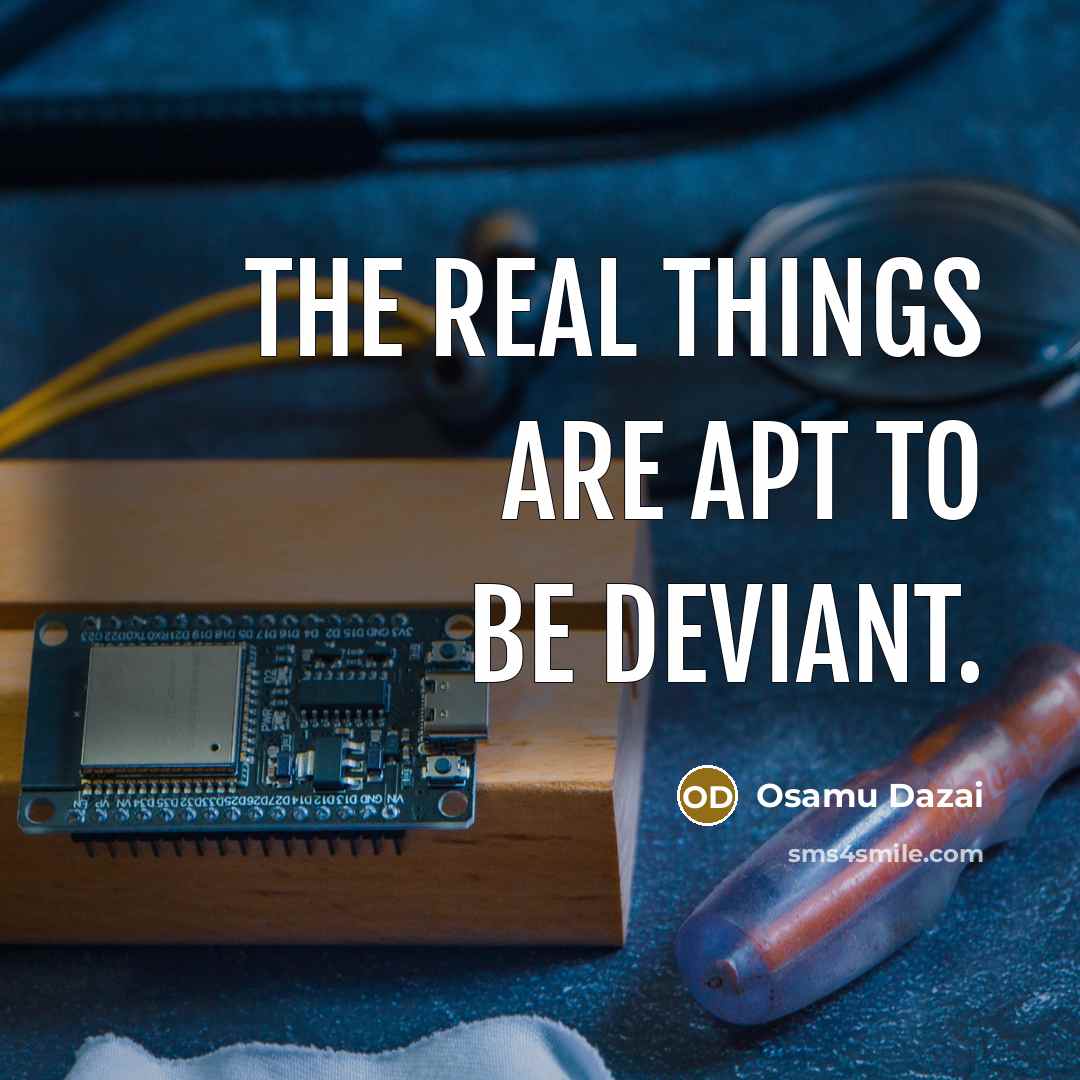 “The real things are apt to be deviant.” quote by Osamu Dazai