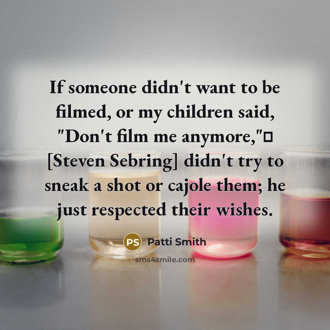 “If someone didn't want to be filmed, or my children…” quote by Patti Smith