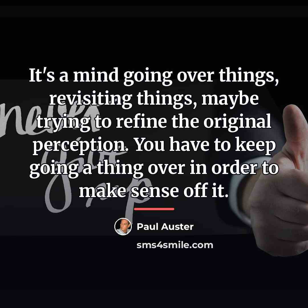 “It's a mind going over things, revisiting things, maybe trying…” quote by Paul Auster