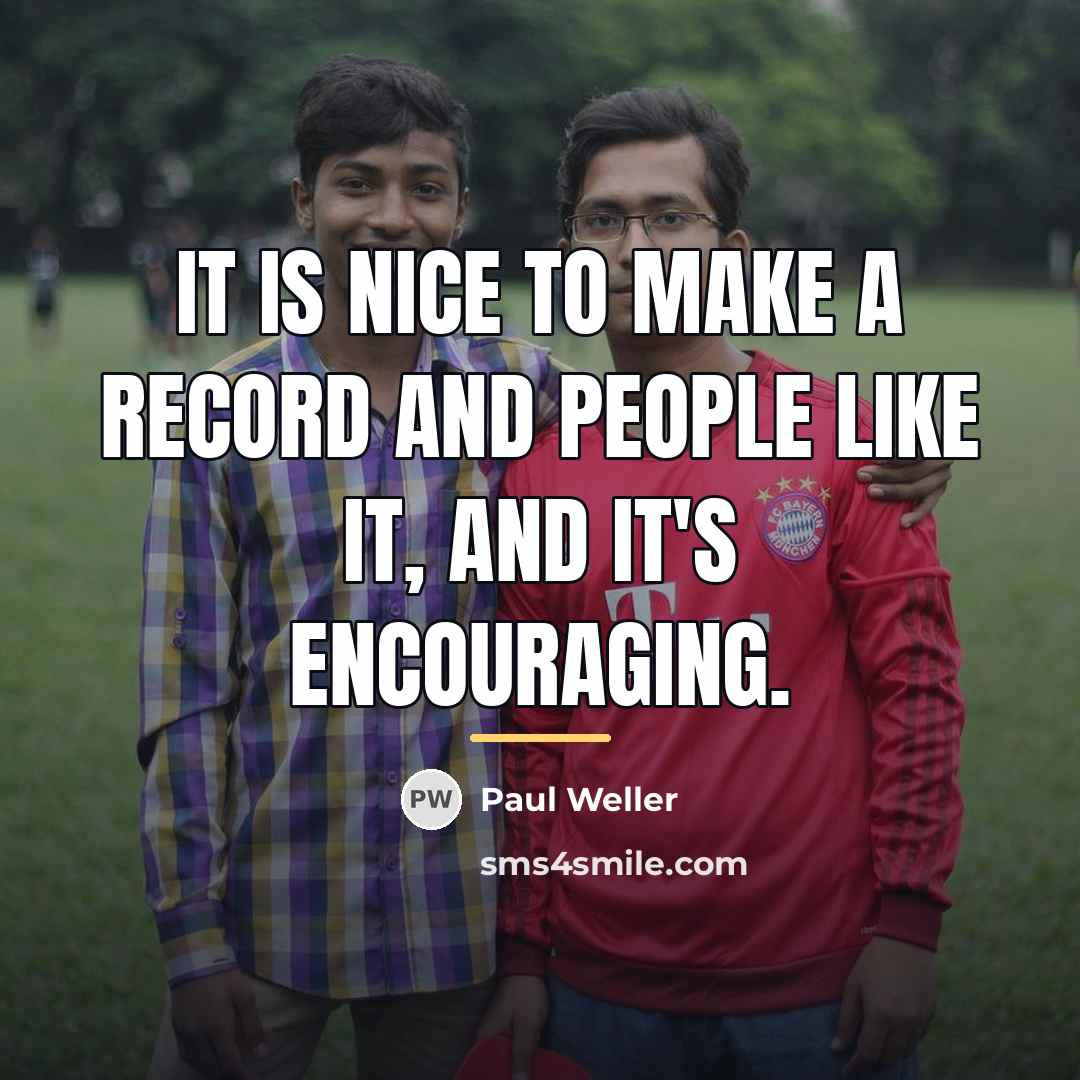 “It is nice to make a record and people like…” quote by Paul Weller