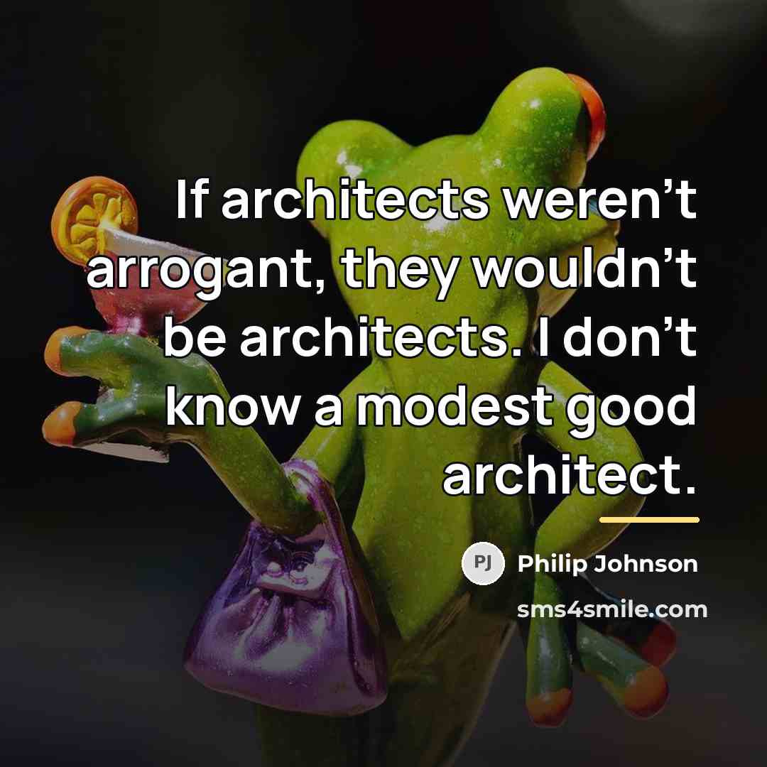 “If architects weren't arrogant, they wouldn't be architects. I don't…” quote by Philip Johnson