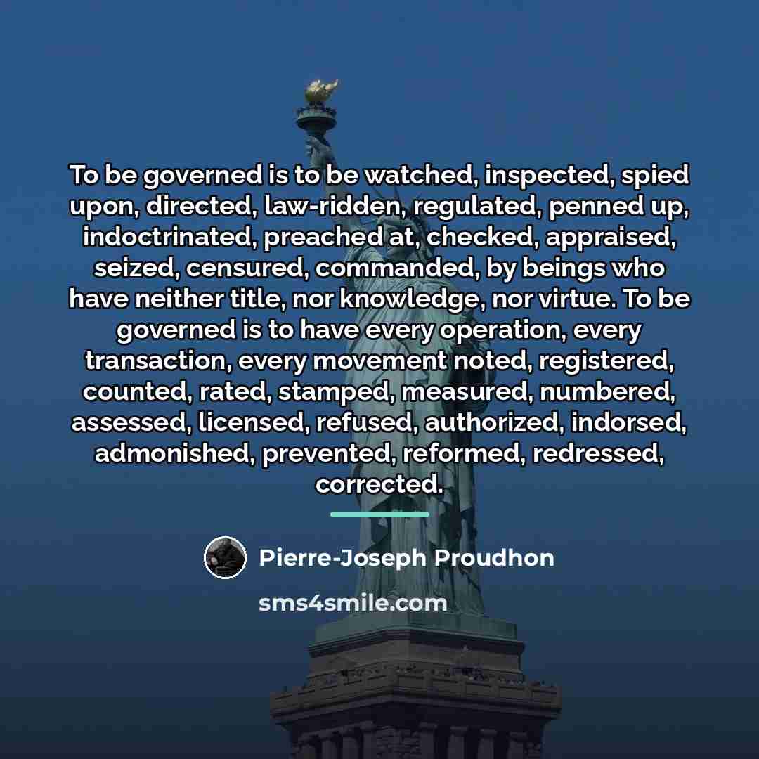 “To be governed is to be watched, inspected, spied upon,…” quote by Pierre-Joseph Proudhon