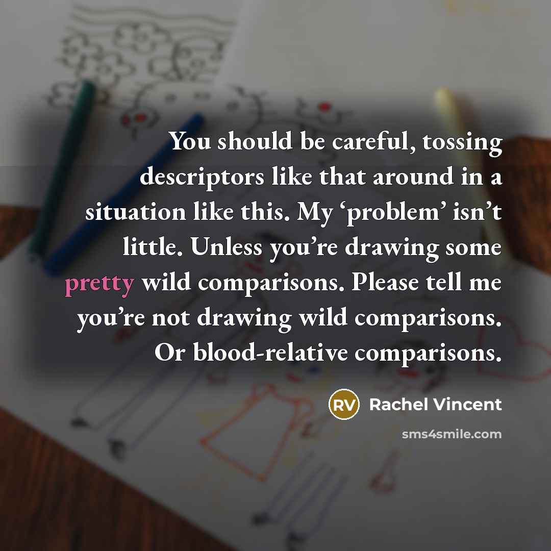 “You should be careful, tossing descriptors like that around in…” quote by Rachel Vincent