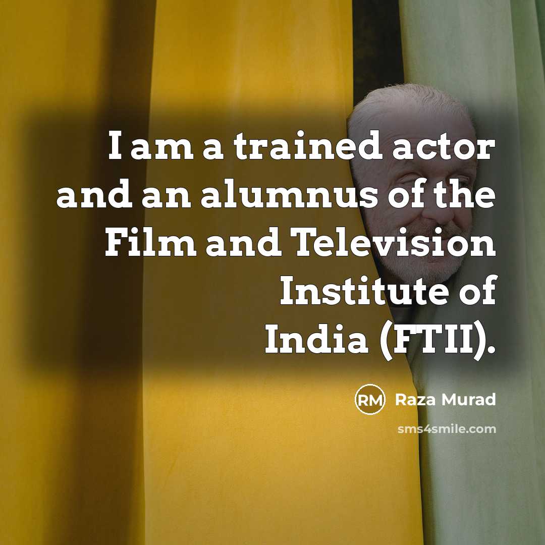 “I am a trained actor and an alumnus of the…” quote by Raza Murad