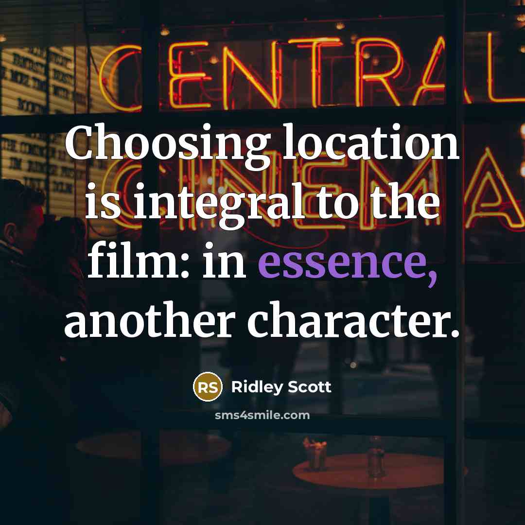 “Choosing location is integral to the film: in essence, another…” quote by Ridley Scott