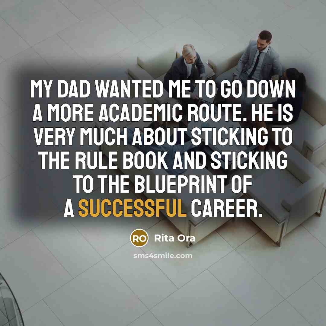 “My dad wanted me to go down a more academic…” quote by Rita Ora