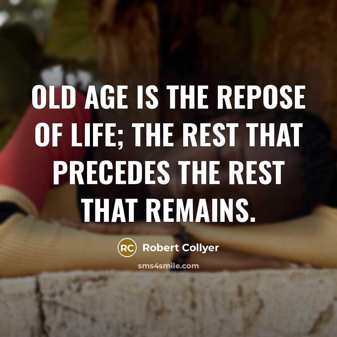 “Old age is the repose of life; the rest that…” quote by Robert Collyer