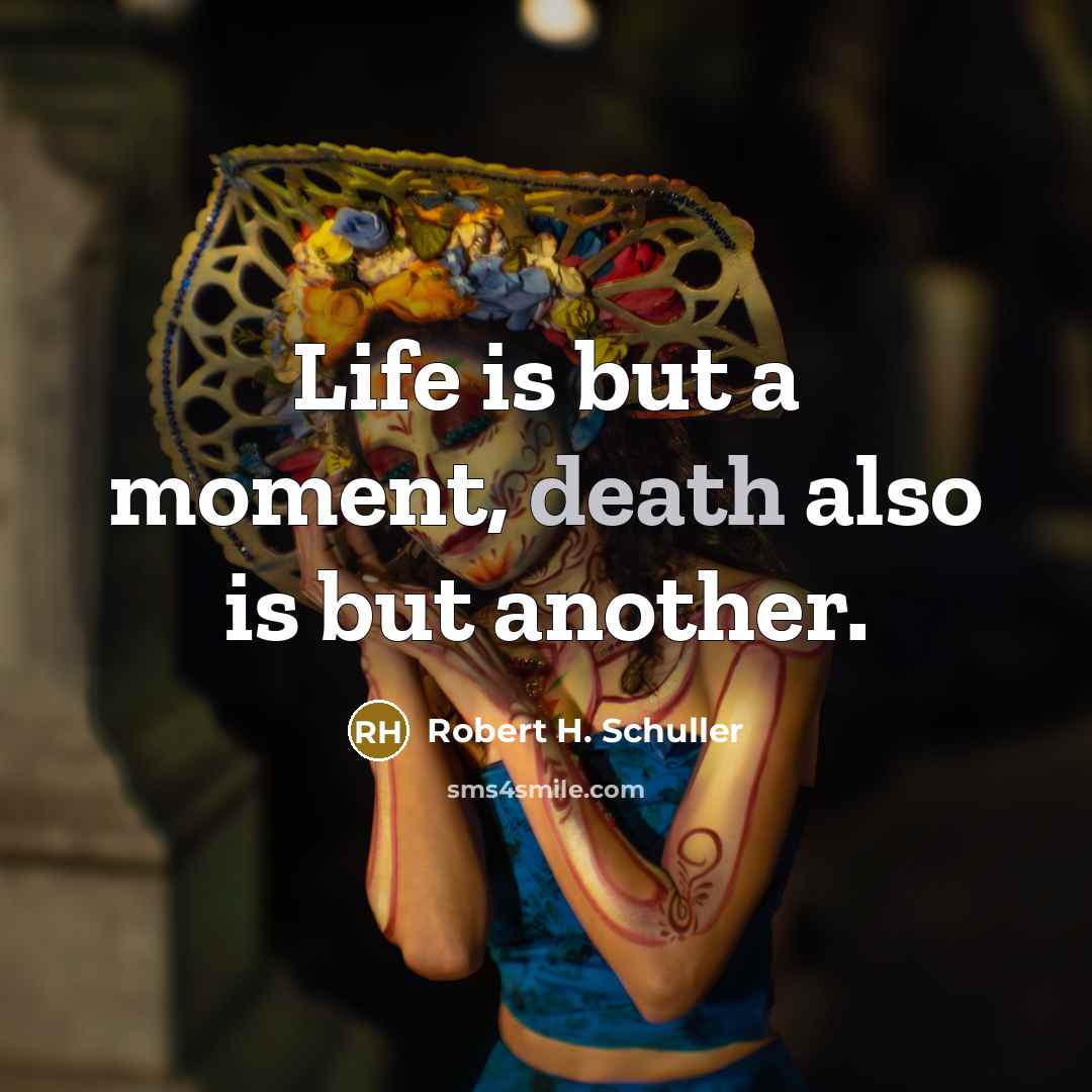 “Life is but a moment, death also is but another.…” quote by Robert H. Schuller