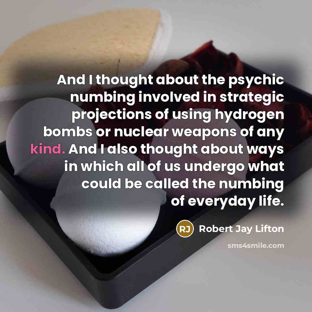 “And I thought about the psychic numbing involved in strategic…” quote by Robert Jay Lifton