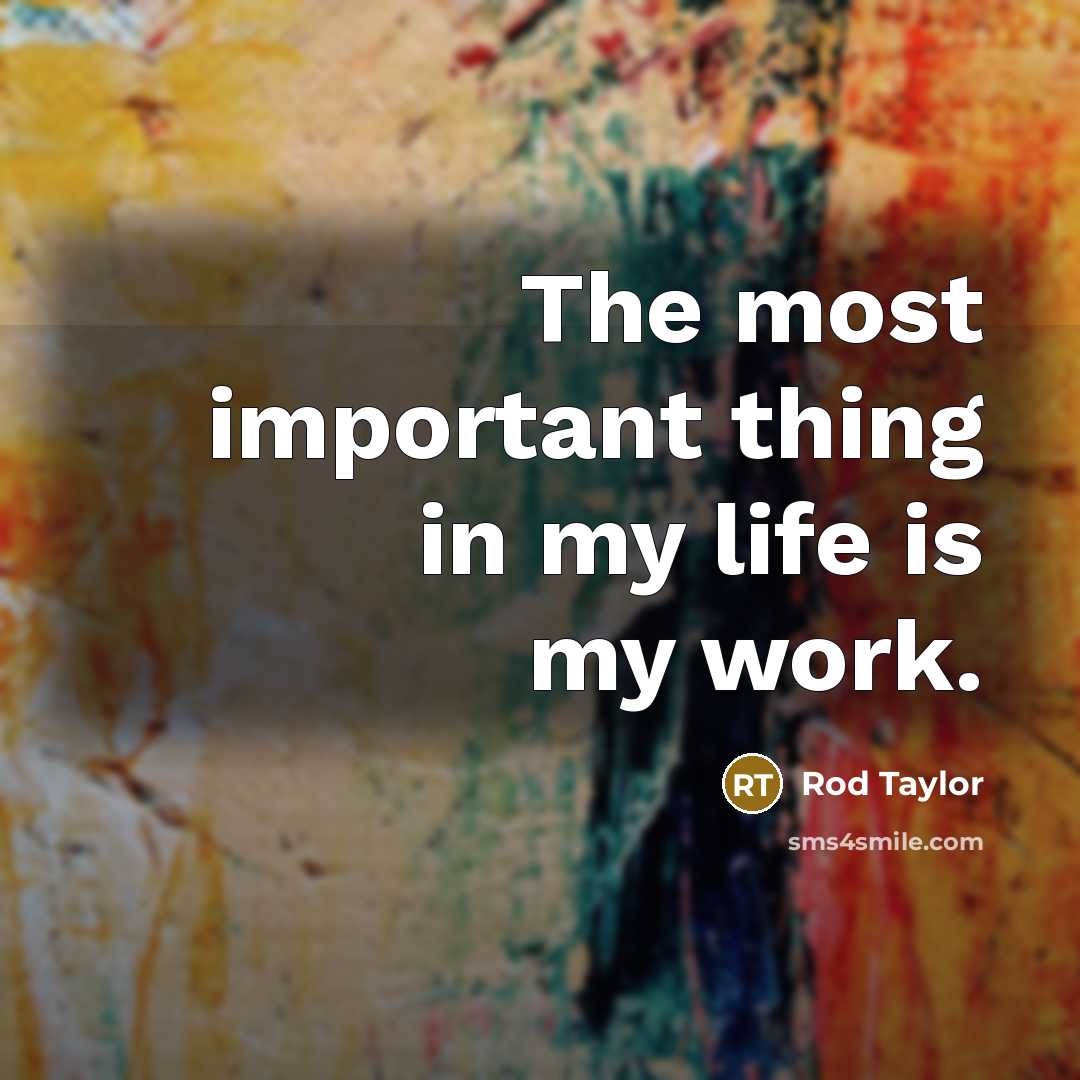 “The most important thing in my life is my work.…” quote by Rod Taylor