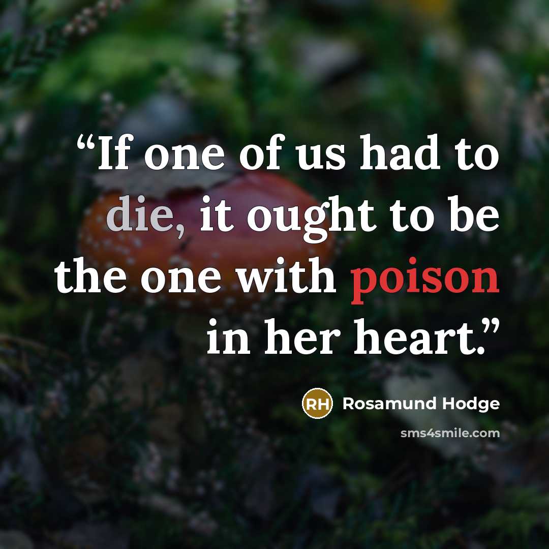 “If one of us had to die, it ought to be the one with poison in her heart.” quote by Rosamund Hodge