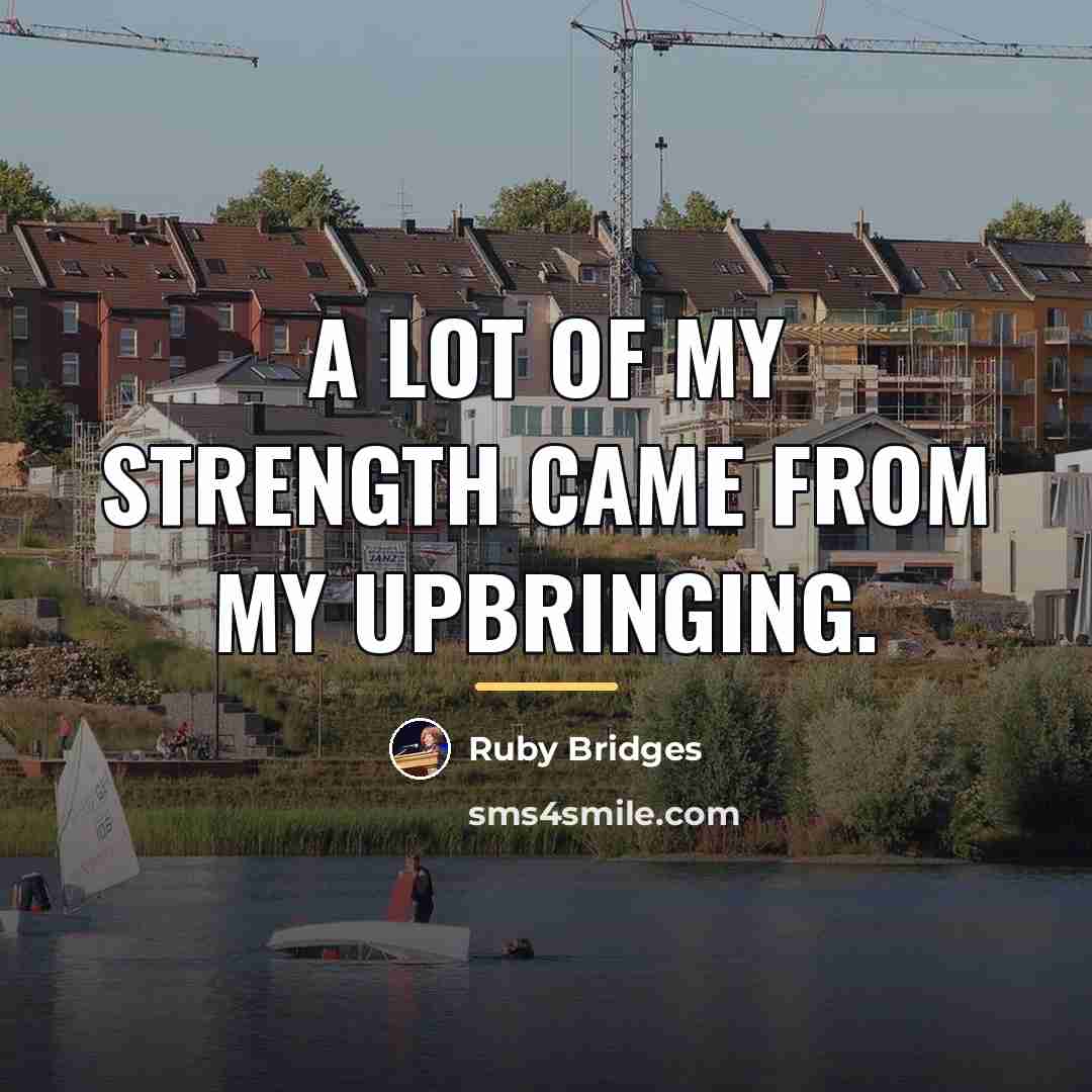 “A lot of my strength came from my upbringing.…” quote by Ruby Bridges