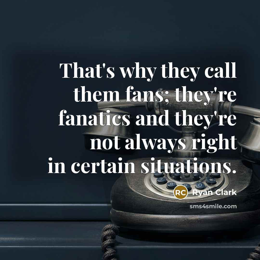 “That's why they call them fans; they're fanatics and they're…” quote by Ryan Clark