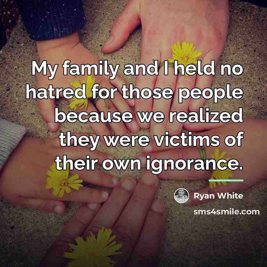 “My family and I held no hatred for those people…” quote by Ryan White