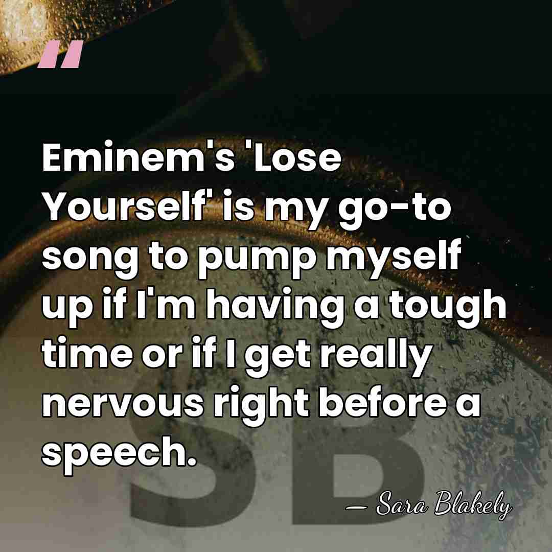 Eminem's 'Lose Yourself' is my go-to song to pump myself up if&hellip; - Sara Blakely