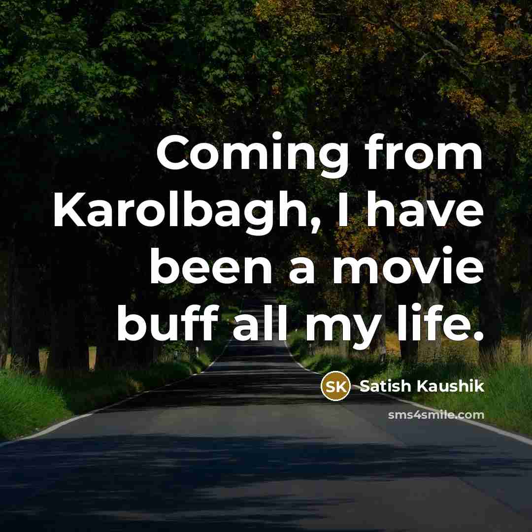 “Coming from Karolbagh, I have been a movie buff all…” quote by Satish Kaushik