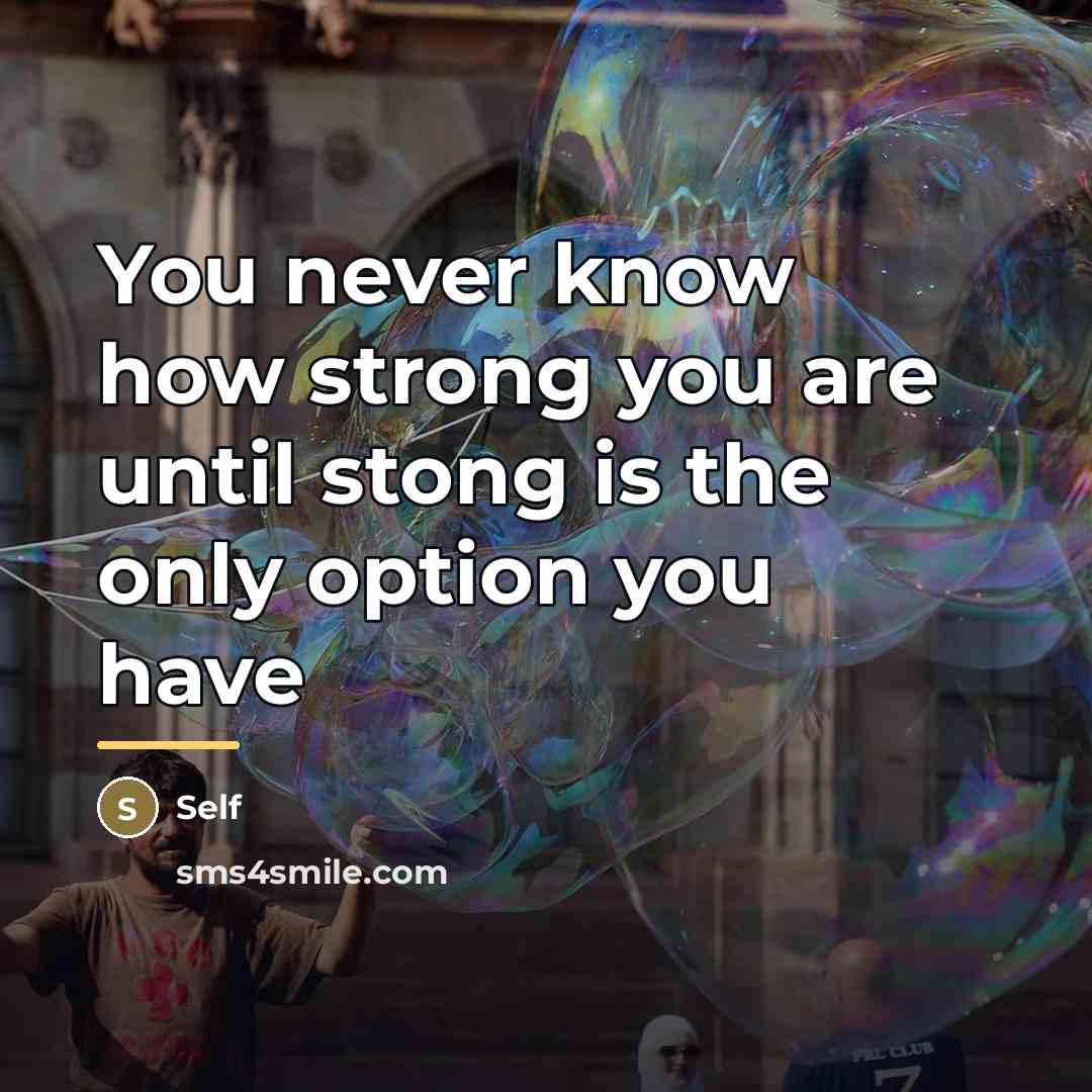 “You never know how strong you are until stong is…” quote by Self
