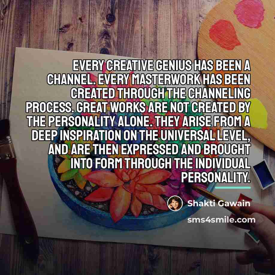 “Every creative genius has been a channel. Every masterwork has…” quote by Shakti Gawain