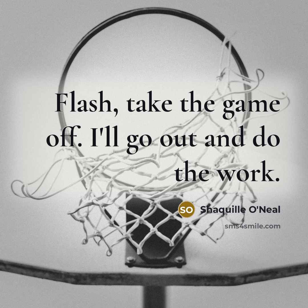 “Flash, take the game off. I'll go out and do…” quote by Shaquille O'Neal