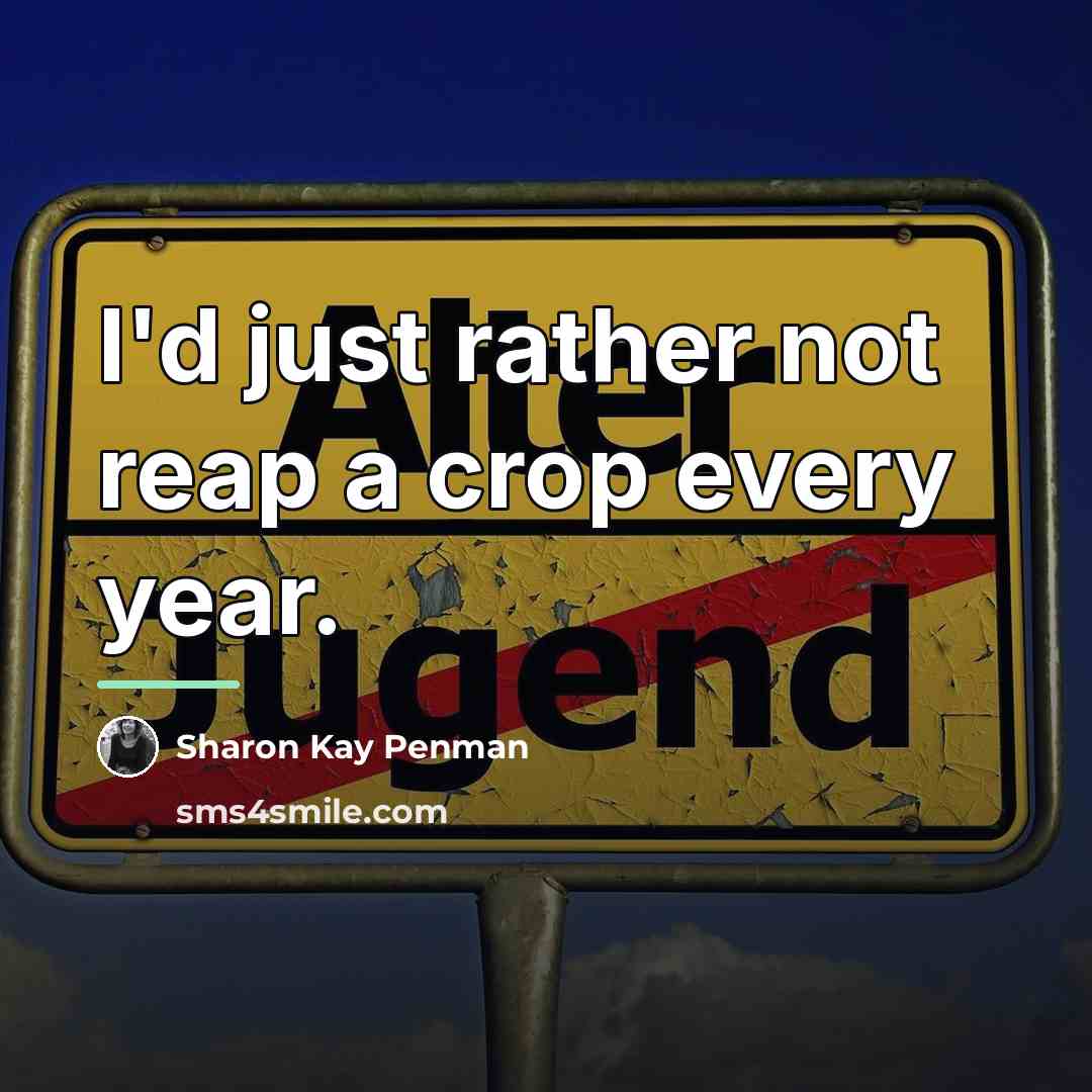 “I'd just rather not reap a crop every year.…” quote by Sharon Kay Penman