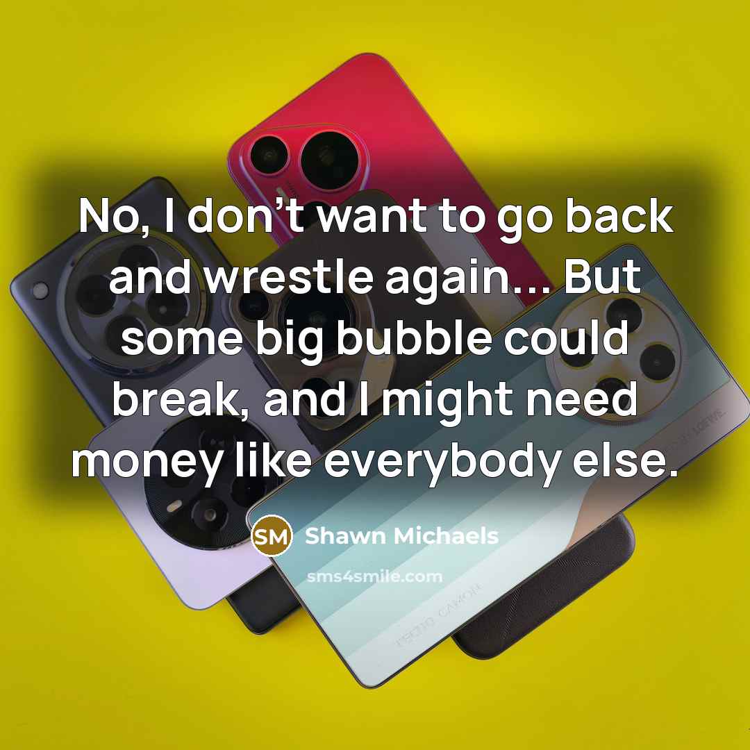 “No, I don't want to go back and wrestle again...…” quote by Shawn Michaels