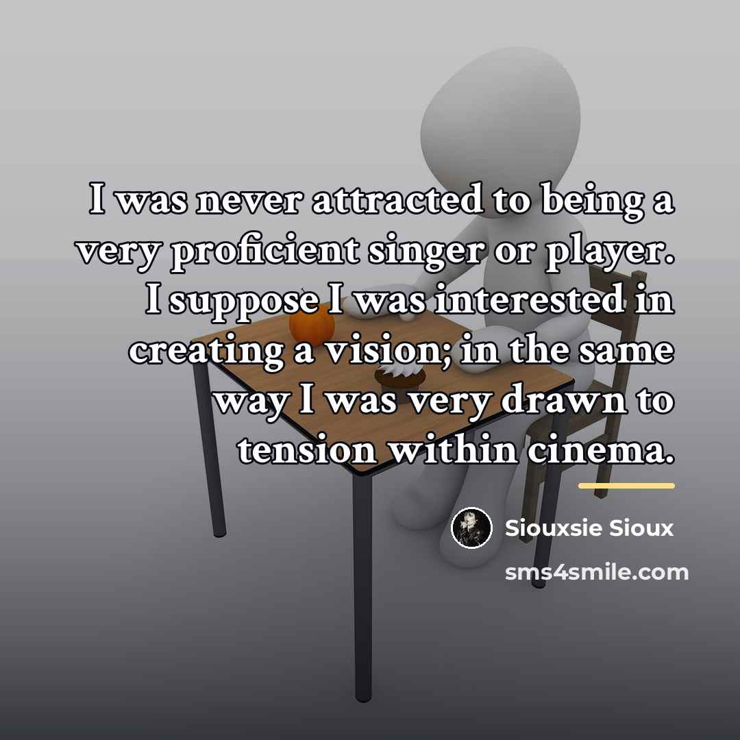 “I was never attracted to being a very proficient singer…” quote by Siouxsie Sioux
