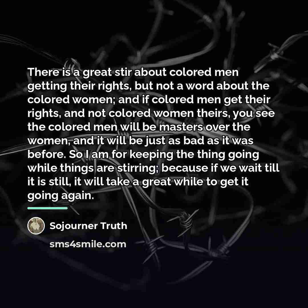 “There is a great stir about colored men getting their…” quote by Sojourner Truth