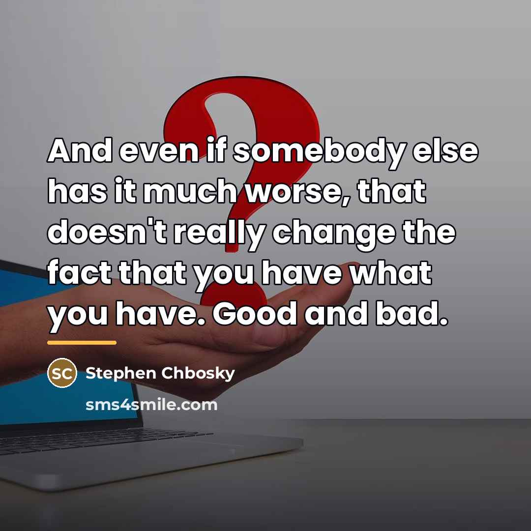 “And even if somebody else has it much worse, that…” quote by Stephen Chbosky