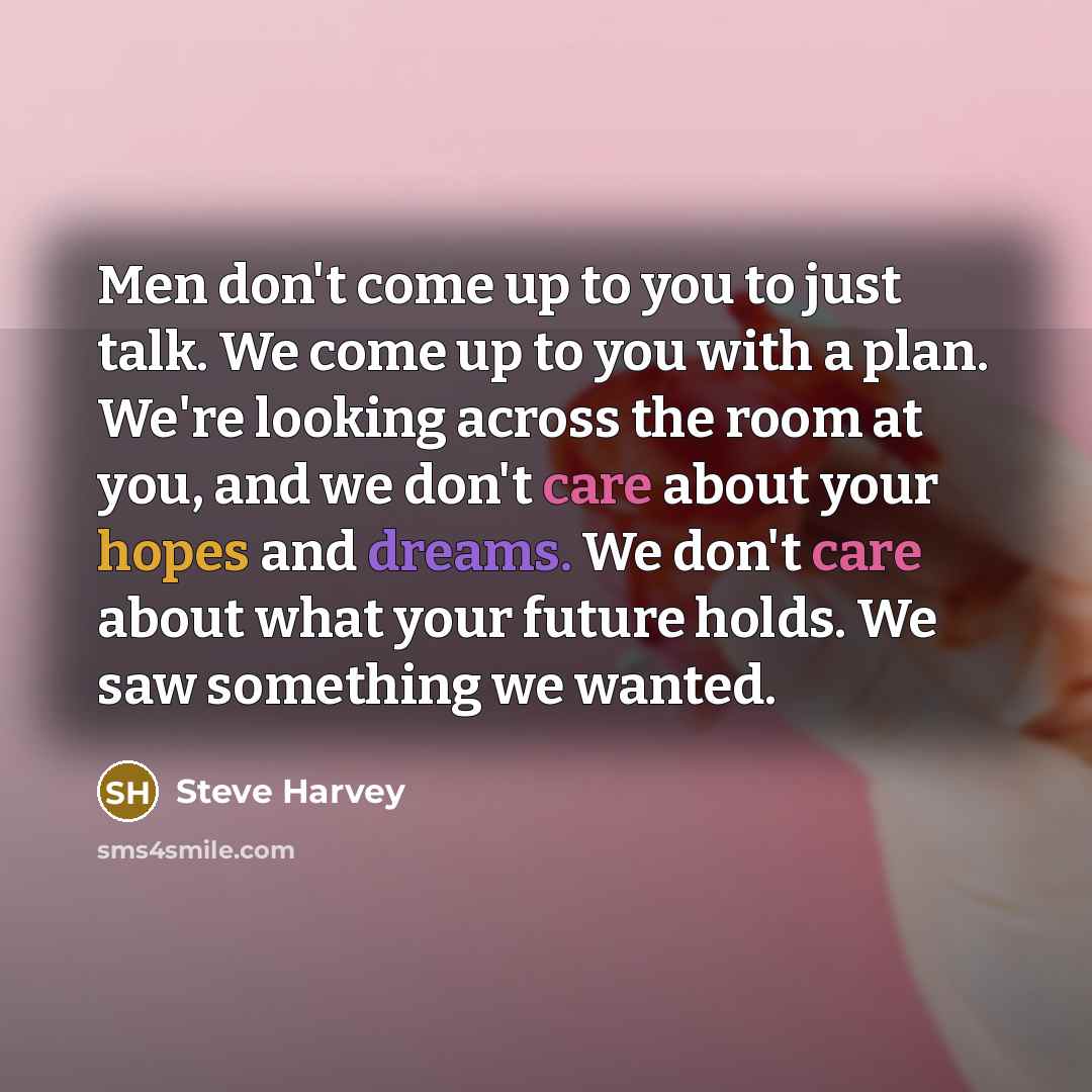 “Men don't come up to you to just talk. We…” quote by Steve Harvey