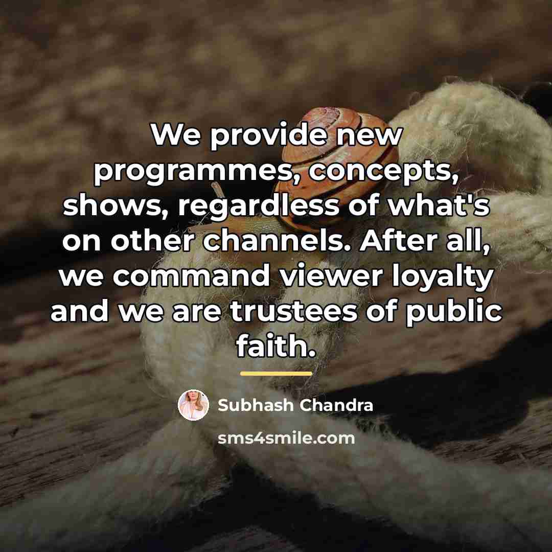 “We provide new programmes, concepts, shows, regardless of what's on…” quote by Subhash Chandra