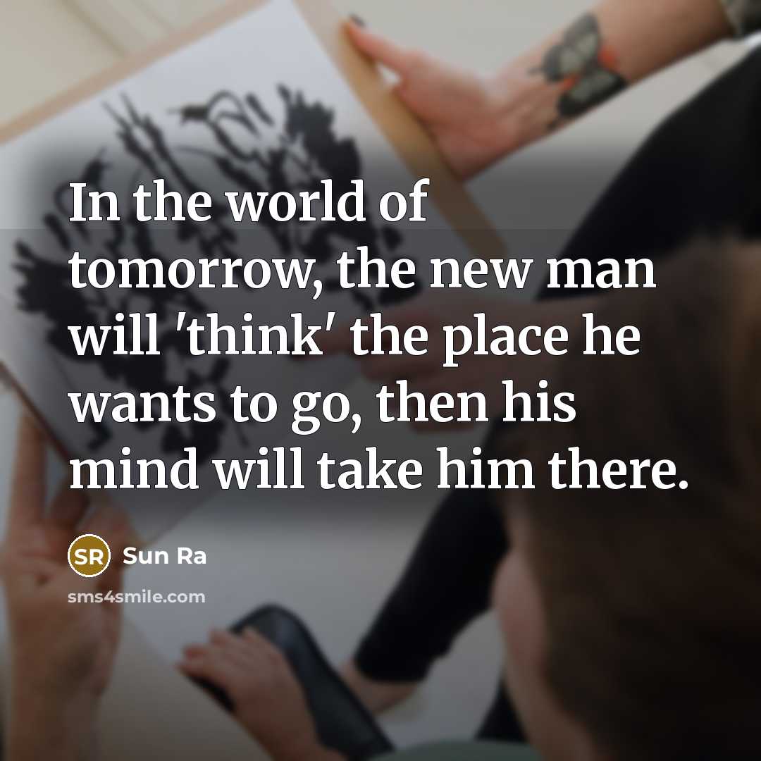 “In the world of tomorrow, the new man will 'think'…” quote by Sun Ra