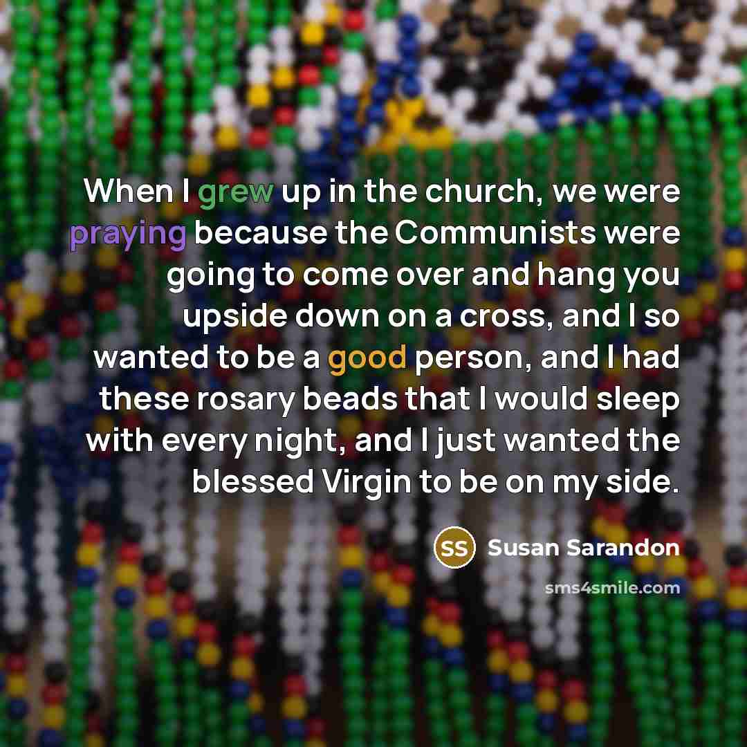 “When I grew up in the church, we were praying…” quote by Susan Sarandon