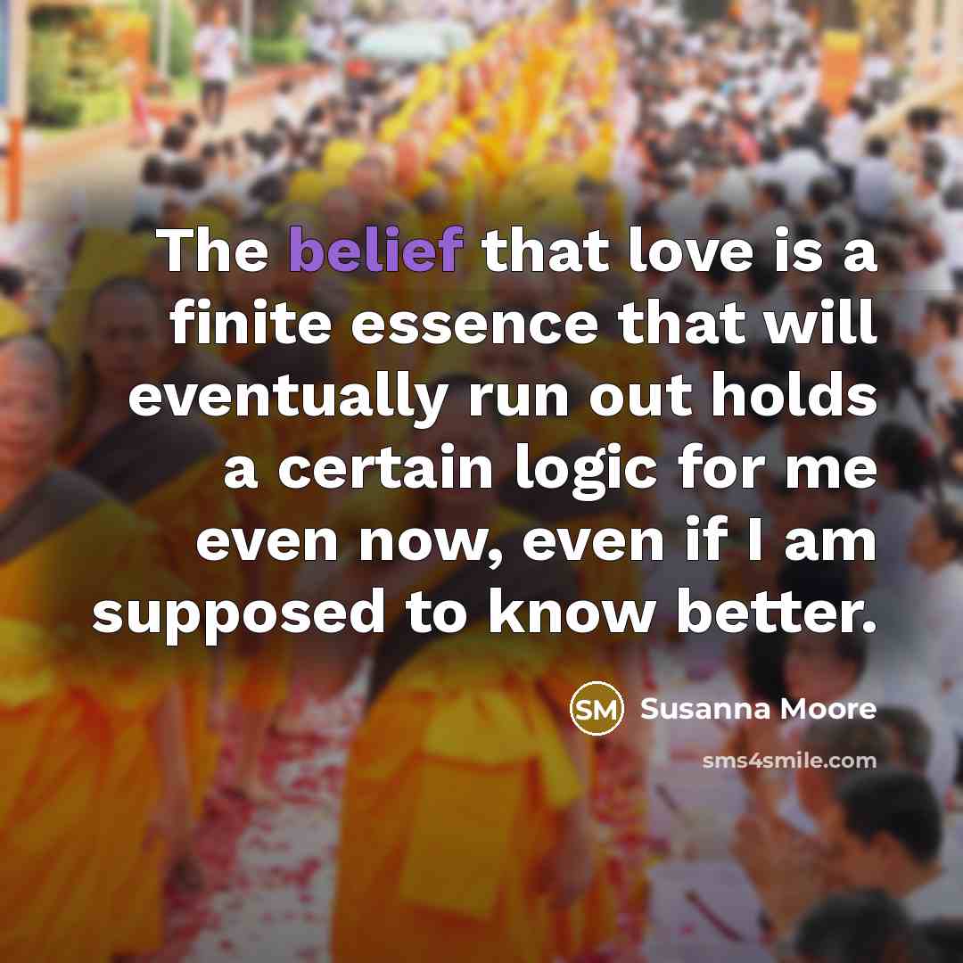 “The belief that love is a finite essence that will…” quote by Susanna Moore