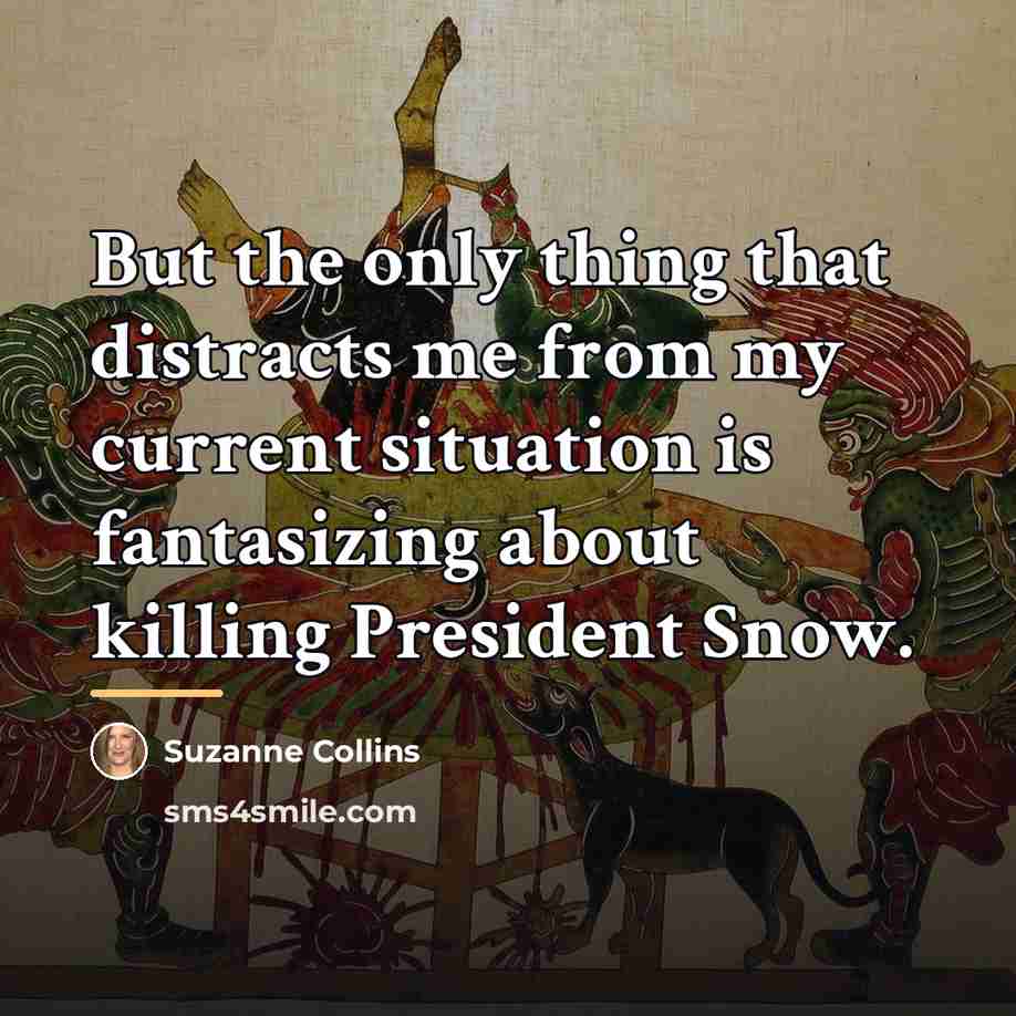 “But the only thing that distracts me from my current…” quote by Suzanne Collins
