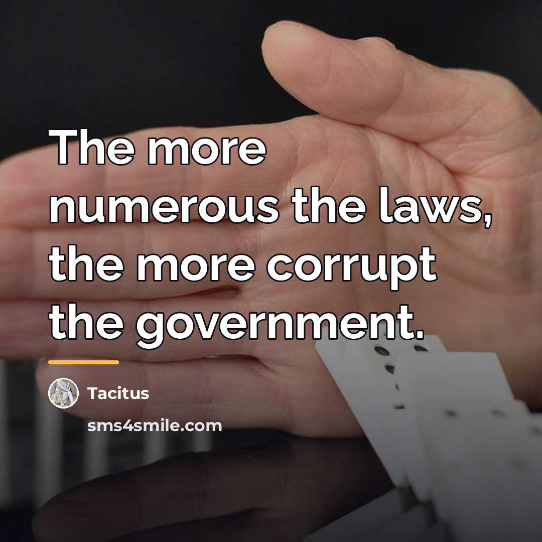 “The more numerous the laws, the more corrupt the government.…” quote by Tacitus
