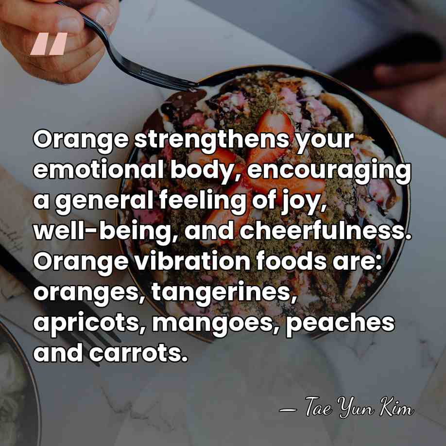 Orange strengthens your emotional body, encouraging a general feeling of joy, well-being,&hellip; - Tae Yun Kim