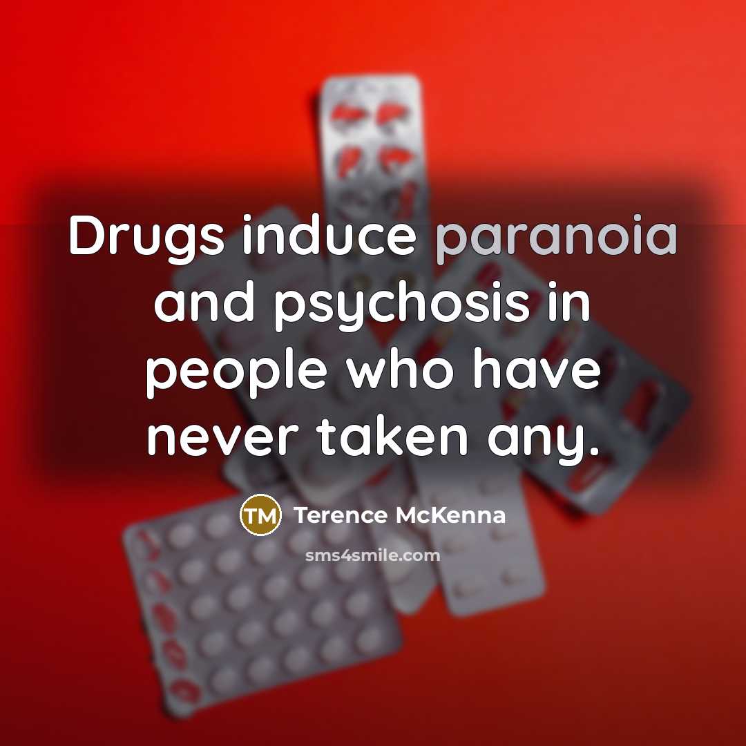 “Drugs induce paranoia and psychosis in people who have never…” quote by Terence McKenna