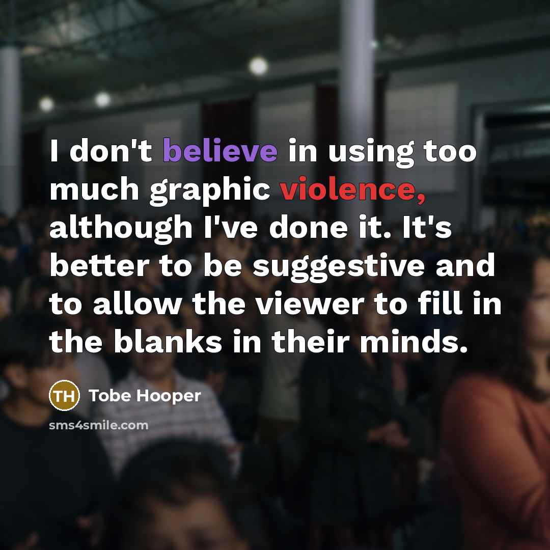 “I don't believe in using too much graphic violence, although…” quote by Tobe Hooper