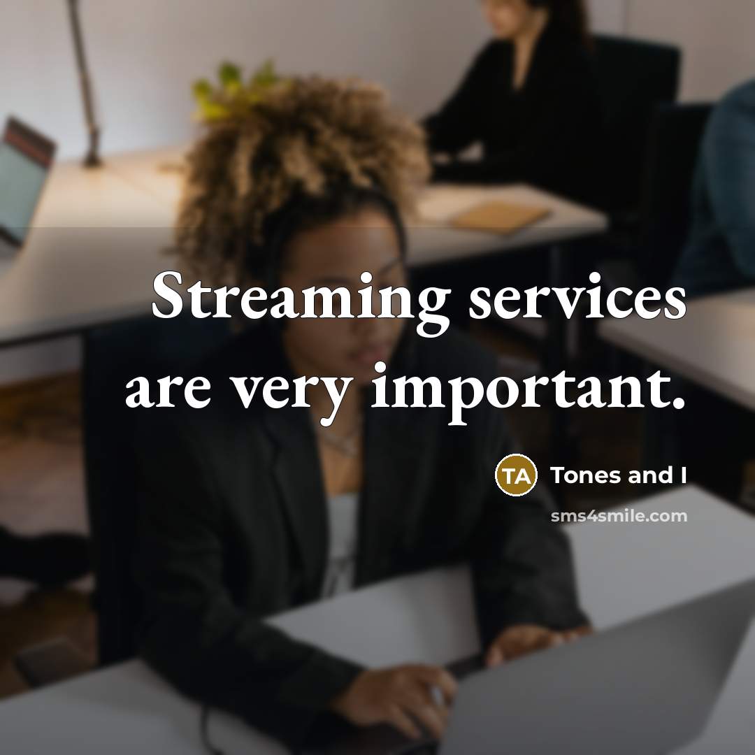 “Streaming services are very important.…” quote by Tones and I
