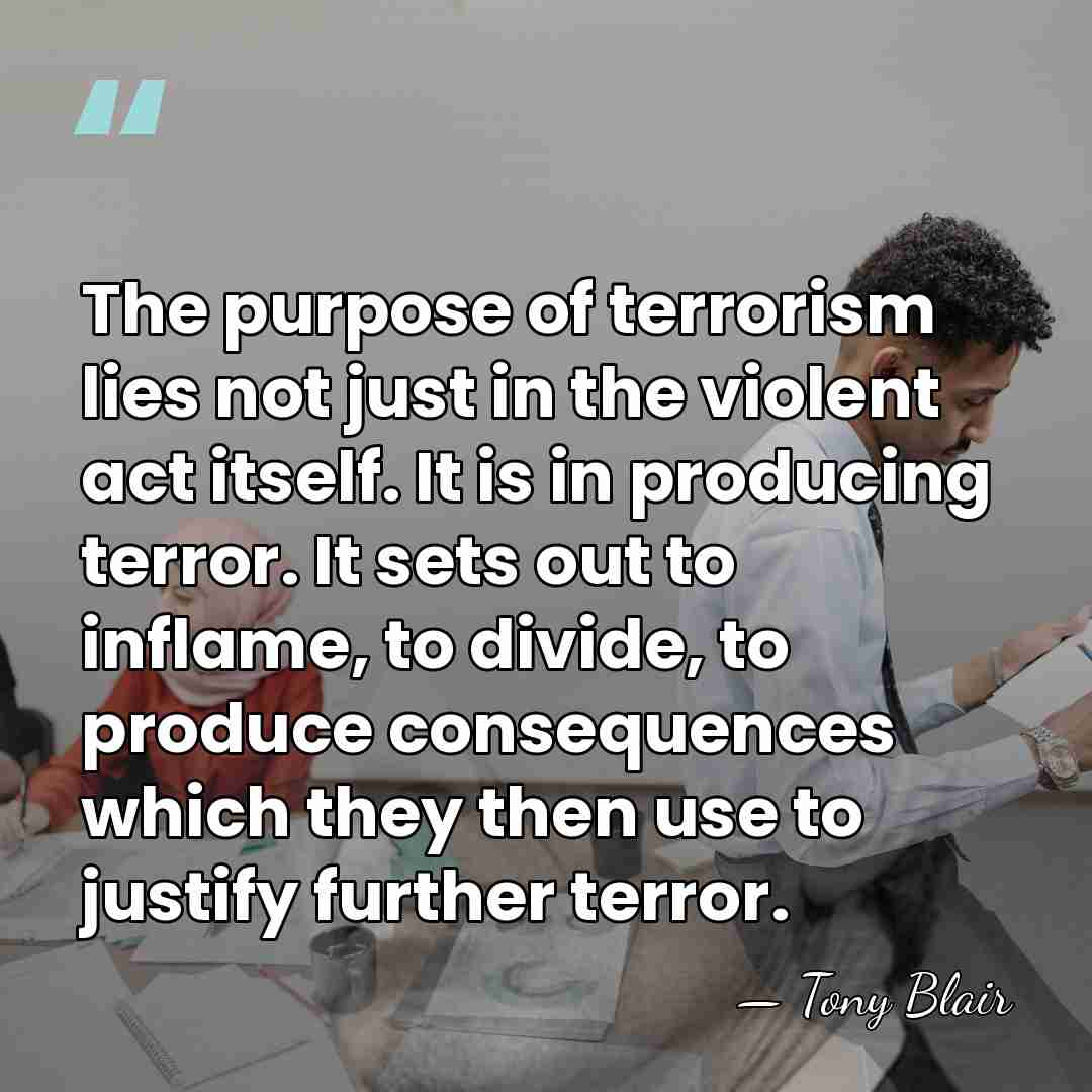 The purpose of terrorism lies not just in the violent act itself.&hellip; - Tony Blair